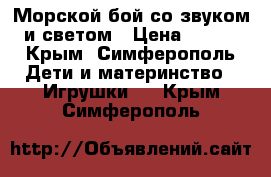 Морской бой со звуком и светом › Цена ­ 350 - Крым, Симферополь Дети и материнство » Игрушки   . Крым,Симферополь